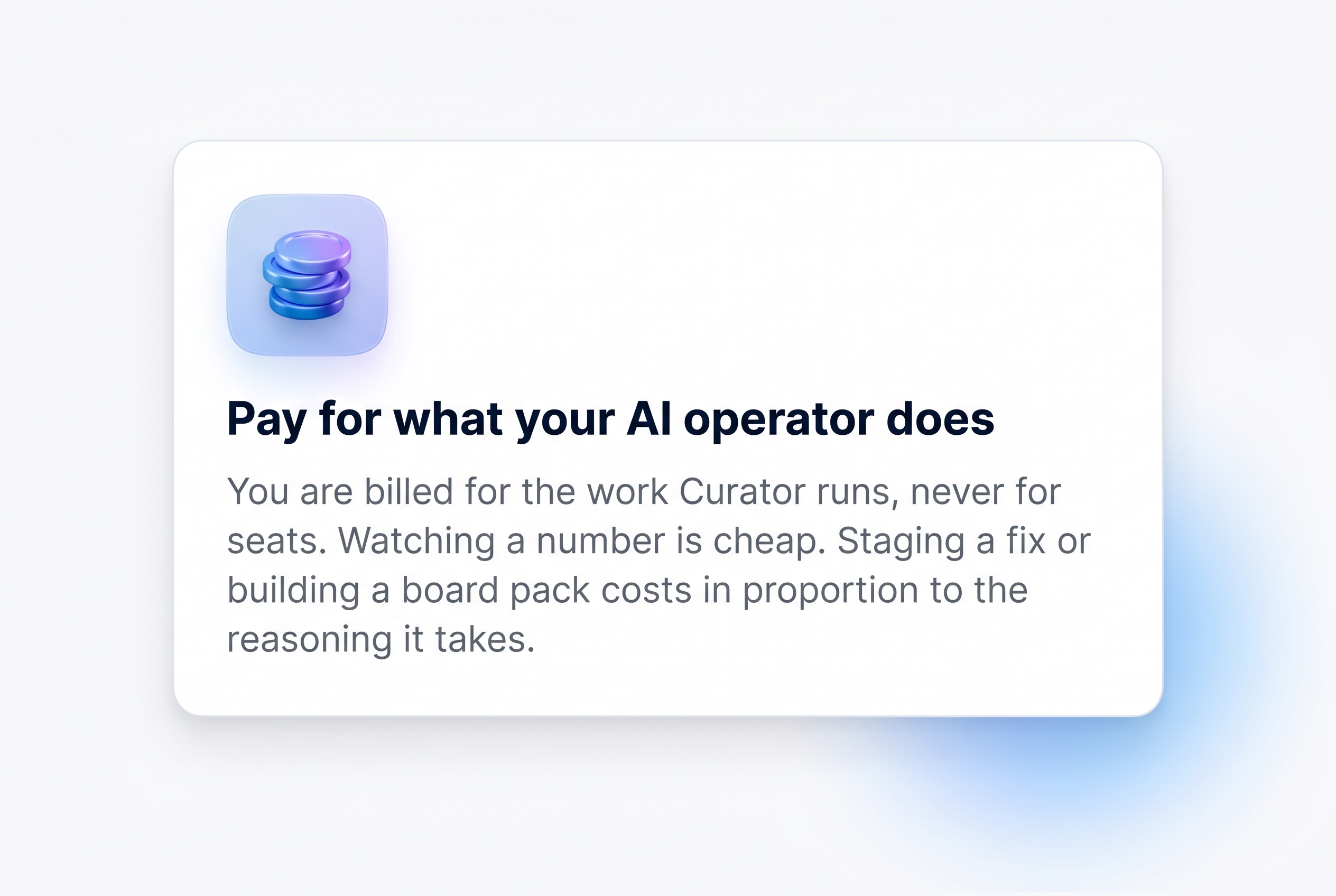 Pay for what your AI operator does: you are billed for the work Curator runs, not for seats.
